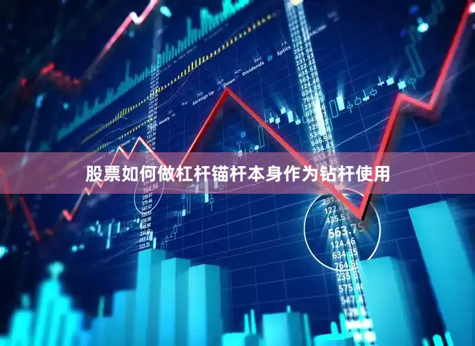 股票如何做杠杆锚杆本身作为钻杆使用